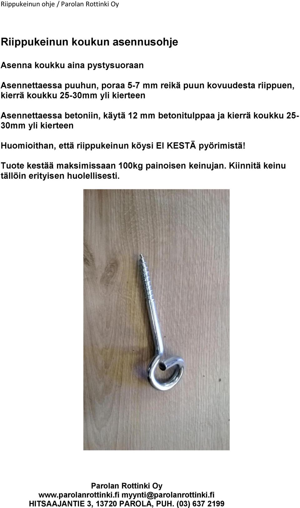 käytä 12 mm betonitulppaa ja kierrä koukku 25-30mm yli kierteen Huomioithan, että riippukeinun köysi EI