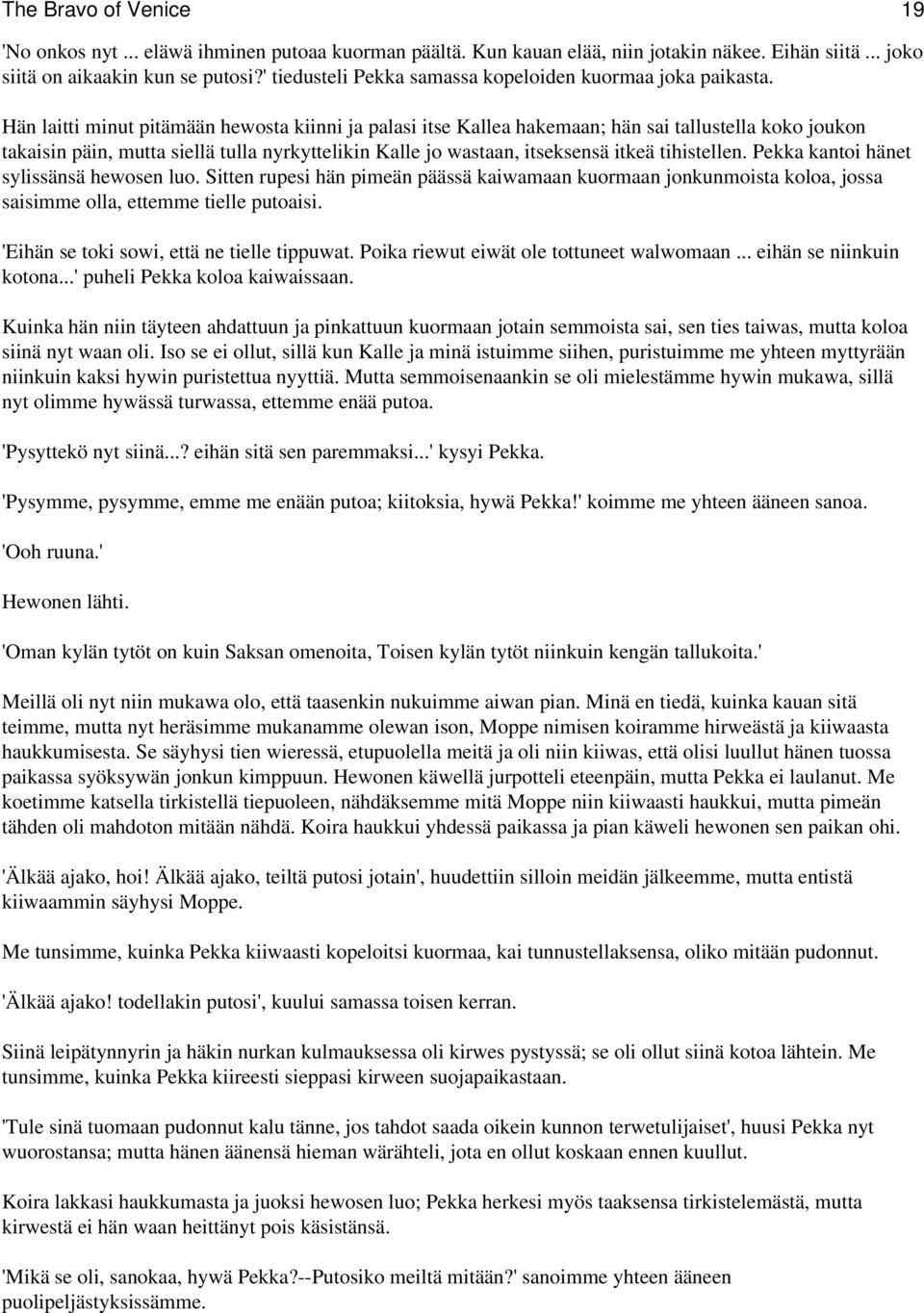 Hän laitti minut pitämään hewosta kiinni ja palasi itse Kallea hakemaan; hän sai tallustella koko joukon takaisin päin, mutta siellä tulla nyrkyttelikin Kalle jo wastaan, itseksensä itkeä tihistellen.