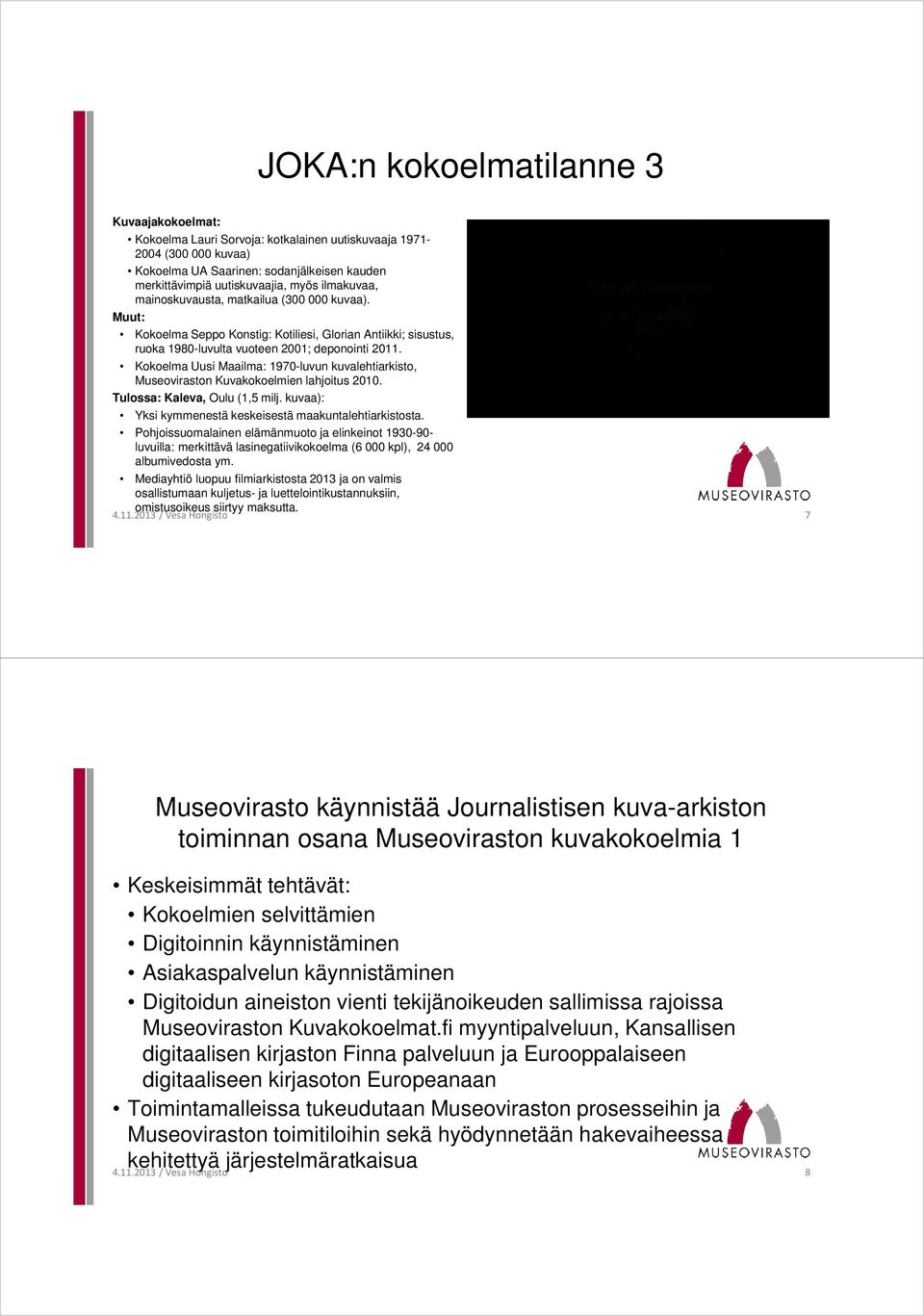 Kokoelma Uusi Maailma: 1970-luvun kuvalehtiarkisto, Museoviraston Kuvakokoelmien lahjoitus 2010. Tulossa: Kaleva, Oulu (1,5 milj. kuvaa): Yksi kymmenestä keskeisestä maakuntalehtiarkistosta.