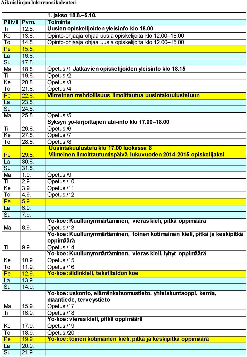 8. Su 24.8. Ma 25.8. Opetus /5 Ti 26.8. Syksyn yo-kirjoittajien abi-info klo 17.00 18.00 Opetus /6 Ke 27.8. Opetus /7 To 28.8. Opetus /8 Pe 29.8. Uusintakuulustelu klo 17.