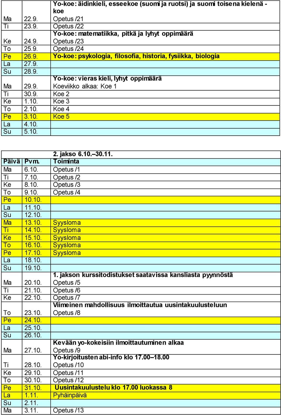 jakso 6.10. 30.11. Päivä Pvm. Toiminta Ma 6.10. Opetus /1 Ti 7.10. Opetus /2 Ke 8.10. Opetus /3 To 9.10. Opetus /4 Pe 10.10. La 11.10. Su 12.10. Ma 13.10. Syysloma Ti 14.10. Syysloma Ke 15.10. Syysloma To 16.