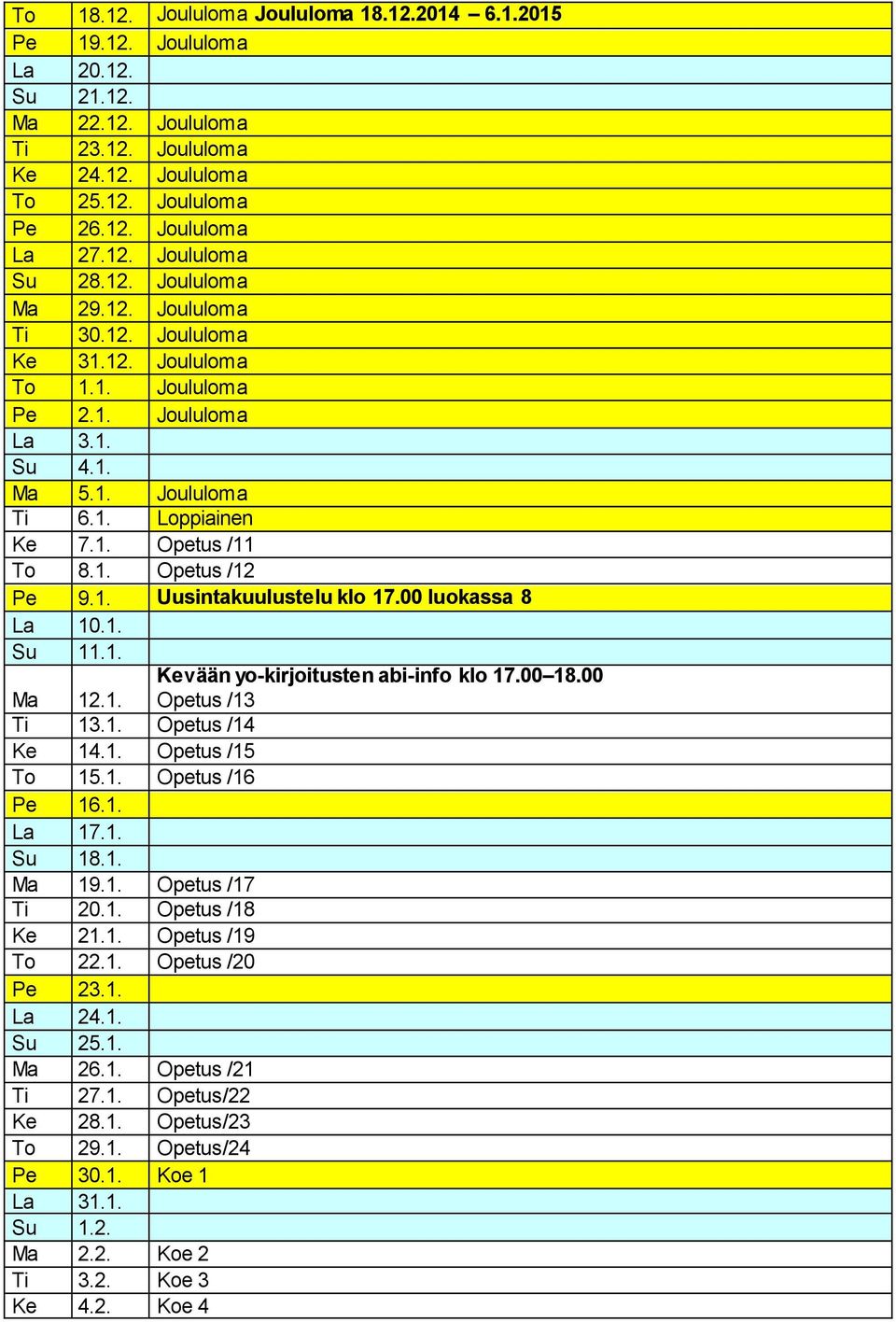 1. Uusintakuulustelu klo 17.00 luokassa 8 La 10.1. Su 11.1. Ma 12.1. Ti 13.1. Opetus /14 Ke 14.1. Opetus /15 To 15.1. Opetus /16 Pe 16.1. La 17.1. Su 18.1. Ma 19.1. Opetus /17 Ti 20.1. Opetus /18 Ke 21.