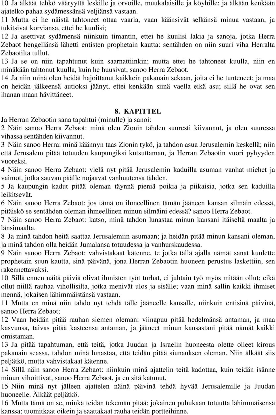 sanoja, jotka Herra Zebaot hengellänsä lähetti entisten prophetain kautta: sentähden on niin suuri viha Herralta Zebaotilta tullut.
