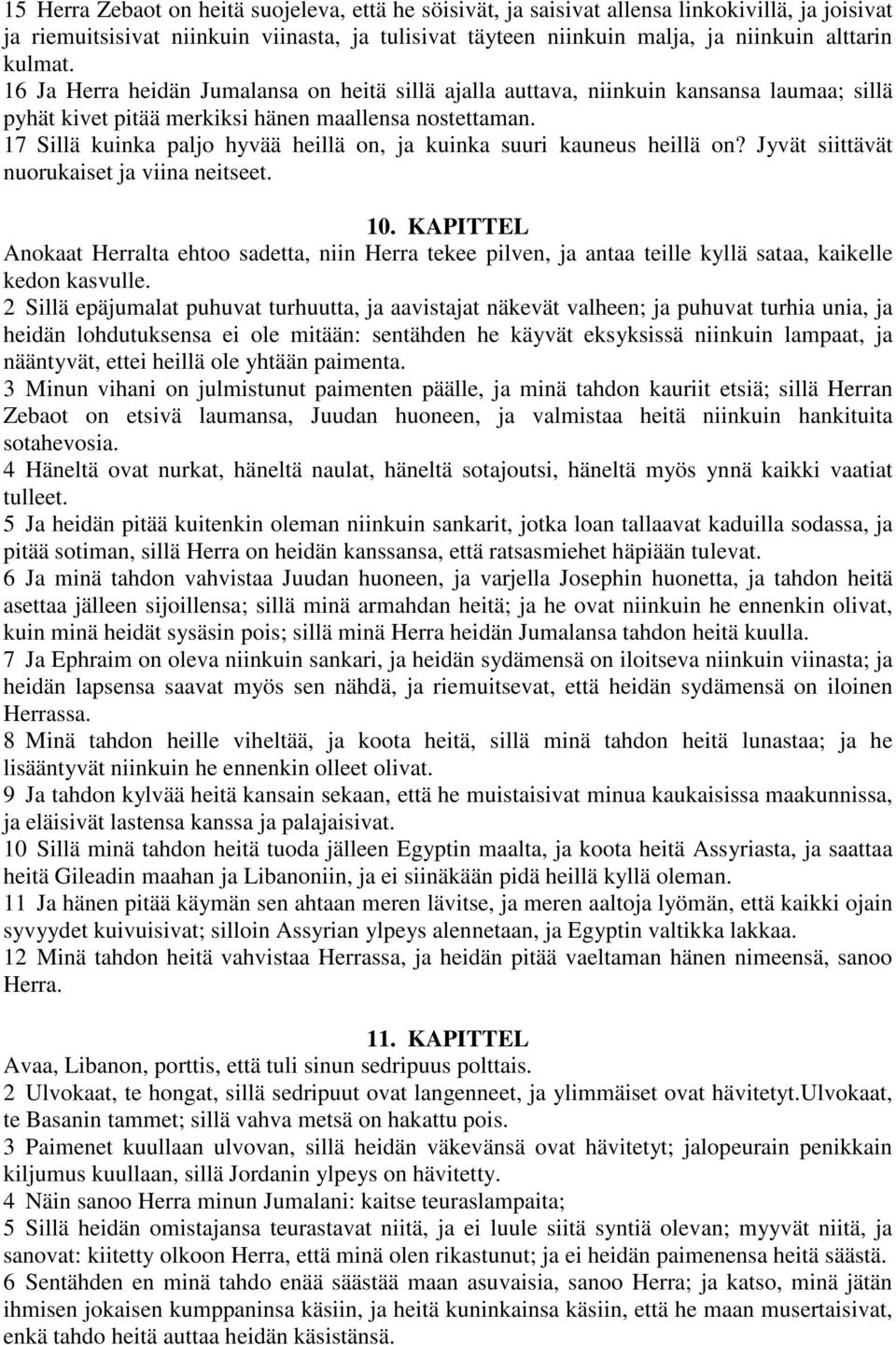 17 Sillä kuinka paljo hyvää heillä on, ja kuinka suuri kauneus heillä on? Jyvät siittävät nuorukaiset ja viina neitseet. 10.