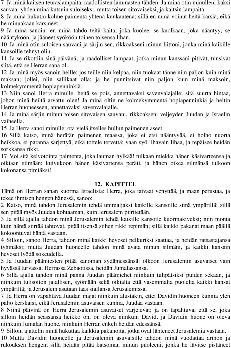 9 Ja minä sanoin: en minä tahdo teitä kaita; joka kuolee, se kuolkaan, joka nääntyy, se nääntyköön, ja jääneet syököön toinen toisensa lihan.