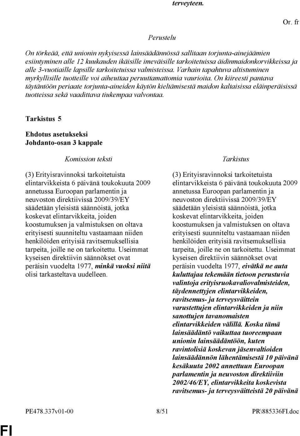lapsille tarkoitetuissa valmisteissa. Varhain tapahtuva altistuminen myrkyllisille tuotteille voi aiheuttaa peruuttamattomia vaurioita.