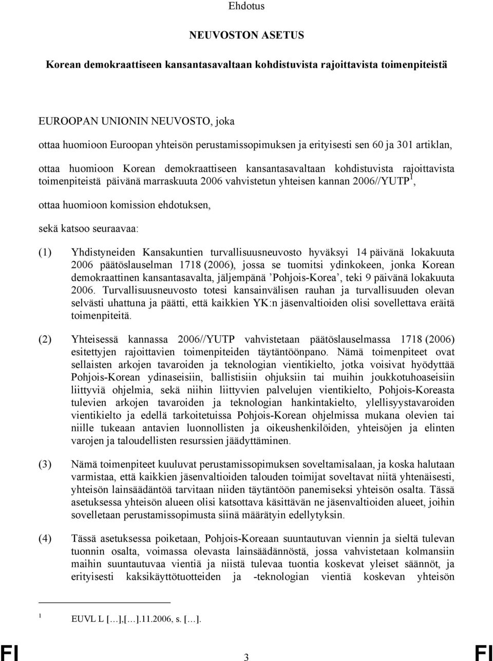 1, ottaa huomioon komission ehdotuksen, sekä katsoo seuraavaa: (1) Yhdistyneiden Kansakuntien turvallisuusneuvosto hyväksyi 14 päivänä lokakuuta 2006 päätöslauselman 1718 (2006), jossa se tuomitsi