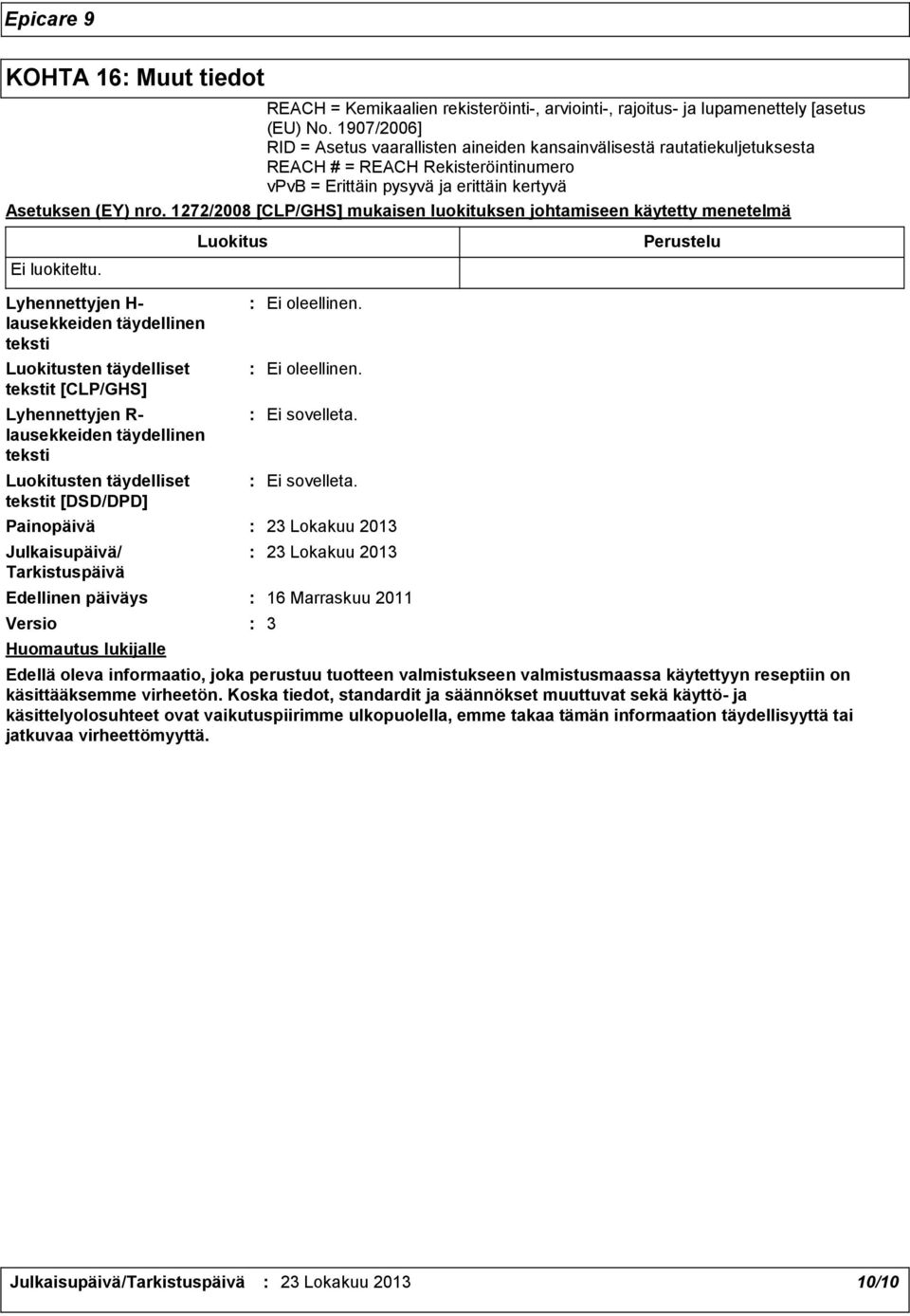 1272/2008 [CLP/GHS] mukaisen luokituksen johtamiseen käytetty menetelmä Ei luokiteltu.