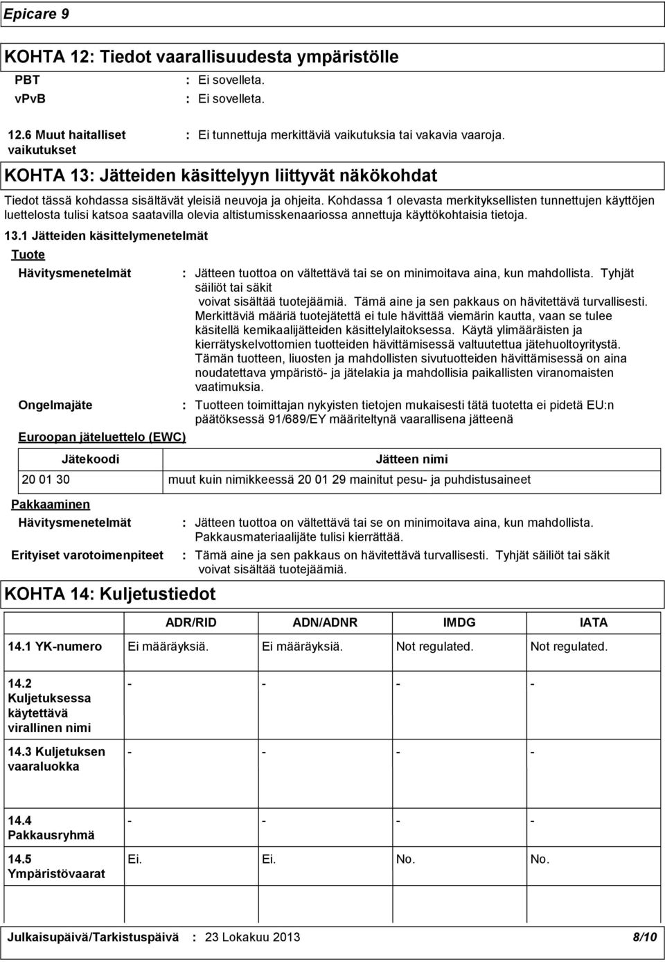 1 Jätteiden käsittelymenetelmät Tuote Hävitysmenetelmät Ongelmajäte Euroopan jäteluettelo (EWC) Pakkaaminen Jätekoodi Hävitysmenetelmät Erityiset varotoimenpiteet Jätteen tuottoa on vältettävä tai se