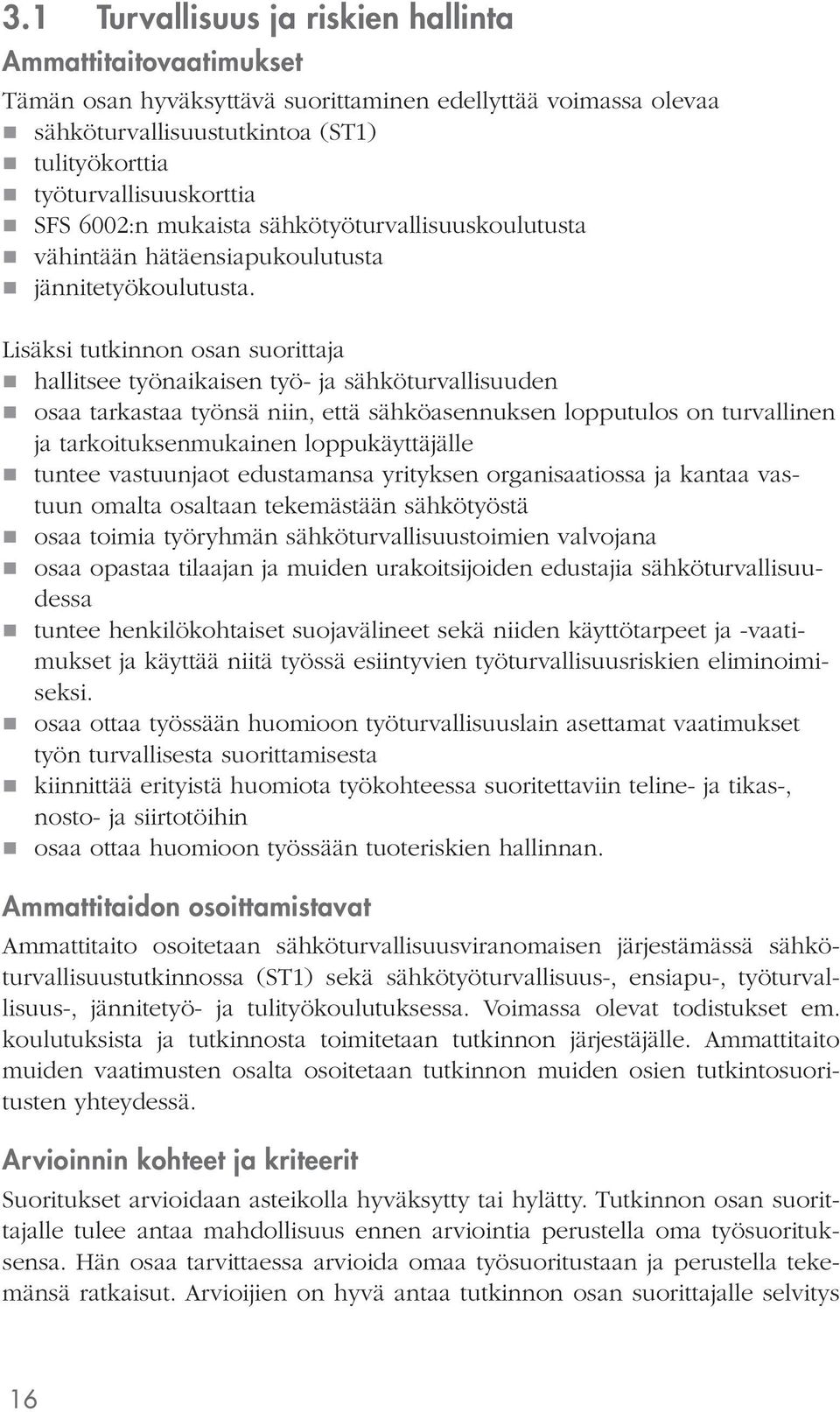 Lisäksi tutkinnon osan suorittaja hallitsee työnaikaisen työ- ja sähköturvallisuuden osaa tarkastaa työnsä niin, että sähköasennuksen lopputulos on turvallinen ja tarkoituksenmukainen