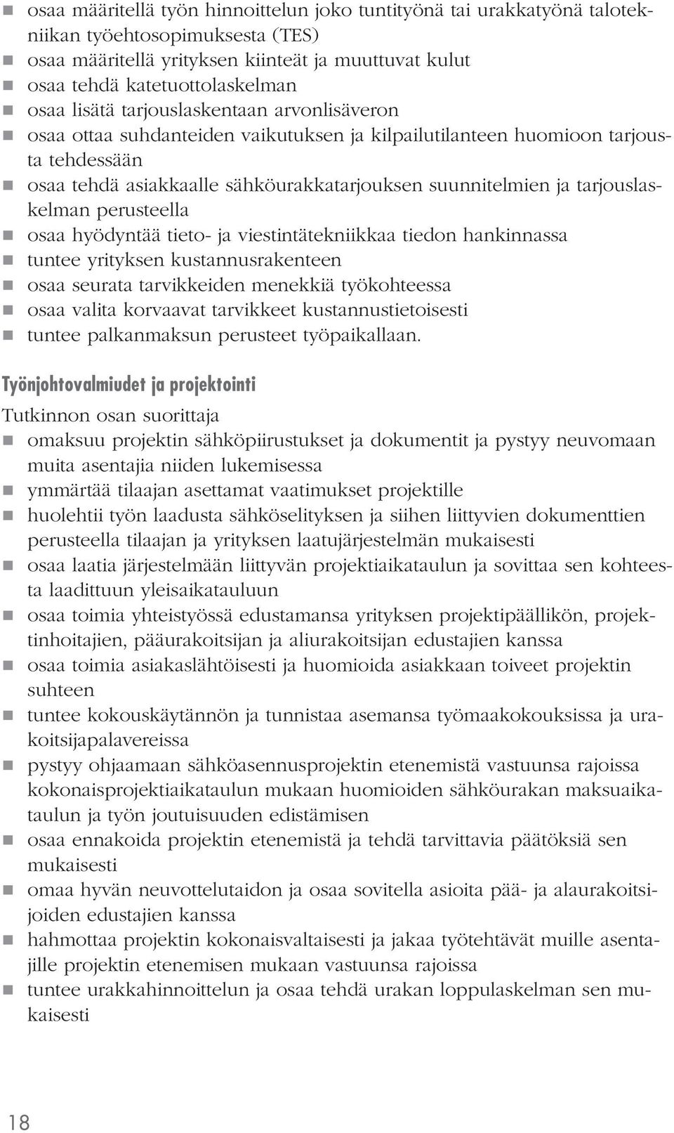 tarjouslaskelman perusteella osaa hyödyntää tieto- ja viestintätekniikkaa tiedon hankinnassa tuntee yrityksen kustannusrakenteen osaa seurata tarvikkeiden menekkiä työkohteessa osaa valita korvaavat