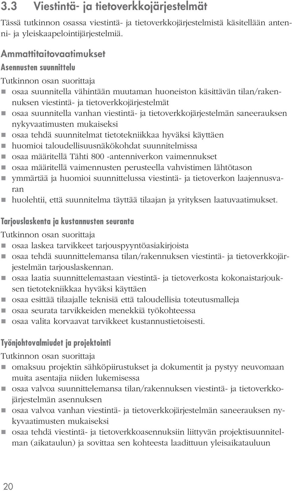 tietoverkkojärjestelmän saneerauksen nykyvaatimusten mukaiseksi osaa tehdä suunnitelmat tietotekniikkaa hyväksi käyttäen huomioi taloudellisuusnäkökohdat suunnitelmissa osaa määritellä Tähti 800
