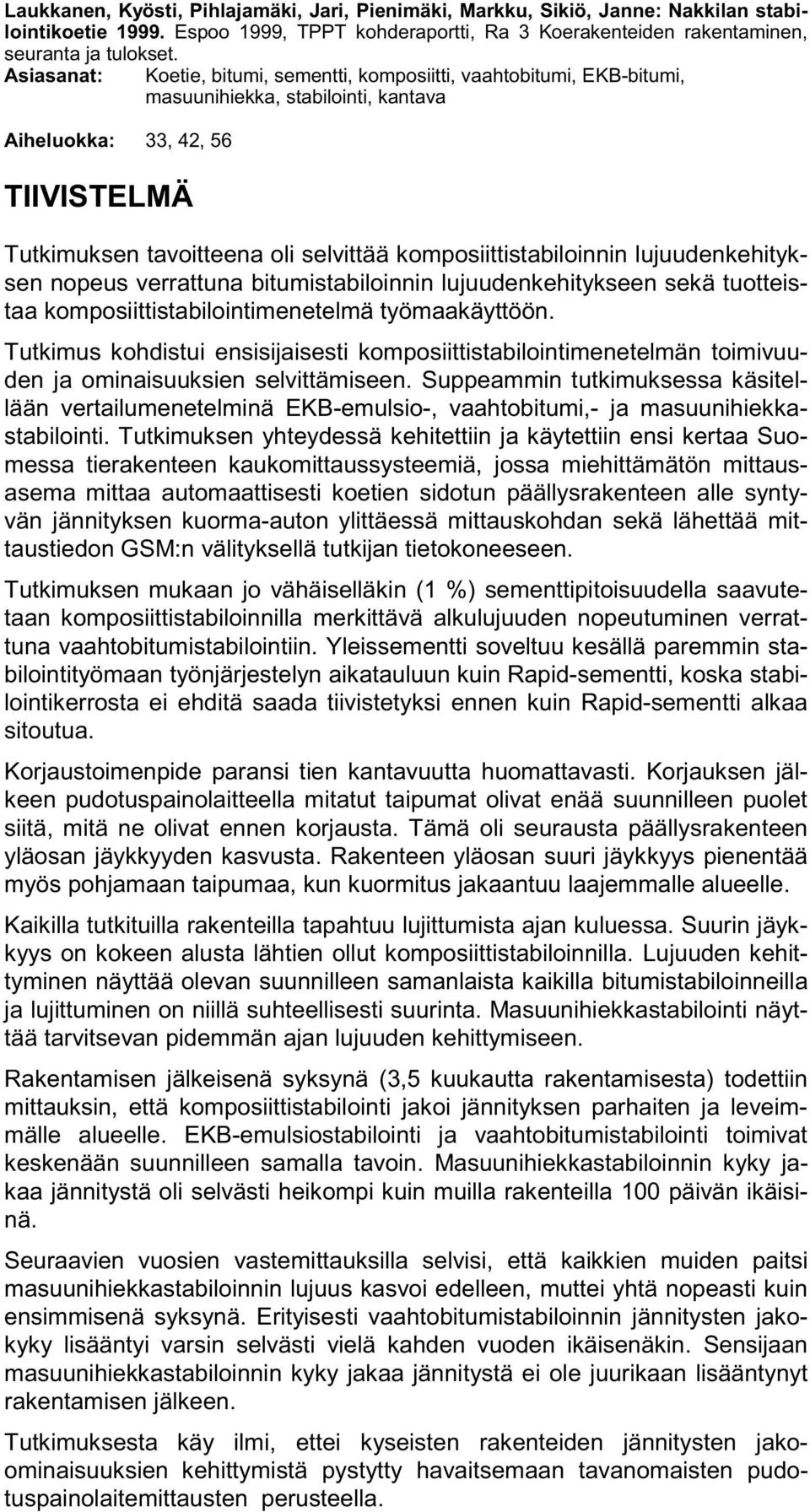 komposiittistabiloinnin lujuudenkehityksen nopeus verrattuna bitumistabiloinnin lujuudenkehitykseen sekä tuotteistaa komposiittistabilointimenetelmä työmaakäyttöön.