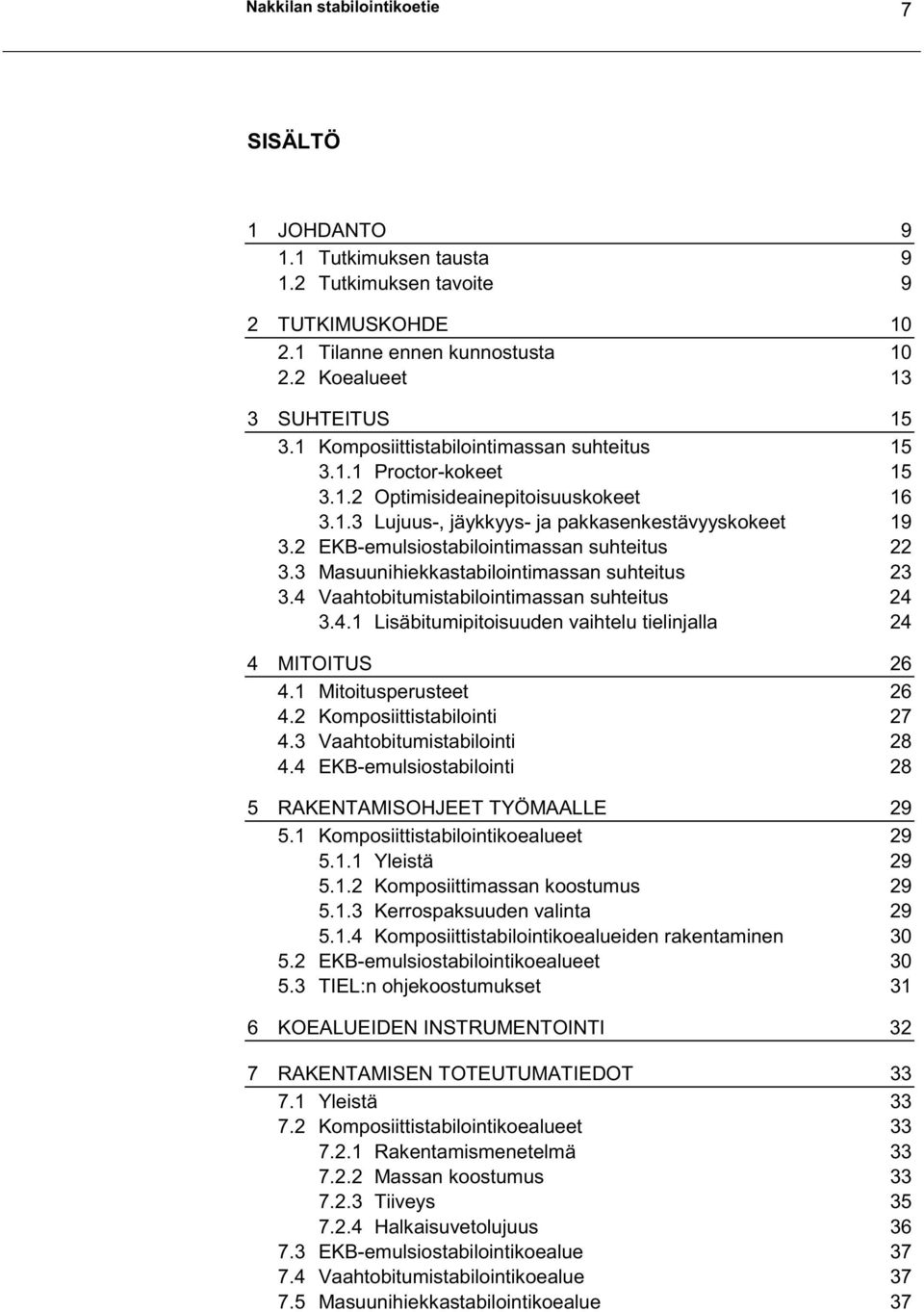 2 EKB-emulsiostabilointimassan suhteitus 22 3.3 Masuunihiekkastabilointimassan suhteitus 23 3.4 Vaahtobitumistabilointimassan suhteitus 24 3.4.1 Lisäbitumipitoisuuden vaihtelu tielinjalla 24 4 MITOITUS 26 4.