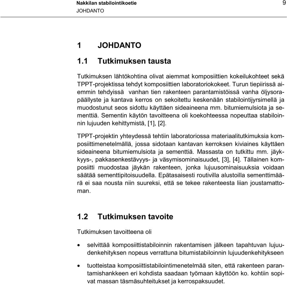 Turun tiepiirissä aiemmin tehdyissä vanhan tien rakenteen parantamistöissä vanha öljysorapäällyste ja kantava kerros on sekoitettu keskenään stabilointijyrsimellä ja muodostunut seos sidottu käyttäen