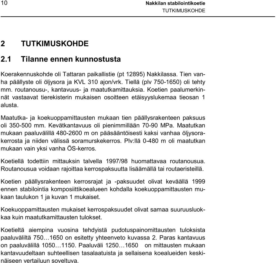 Koetien paalumerkinnät vastaavat tierekisterin mukaisen osoitteen etäisyyslukemaa tieosan 1 alusta. Maatutka- ja koekuoppamittausten mukaan tien päällysrakenteen paksuus oli 35-5 mm.