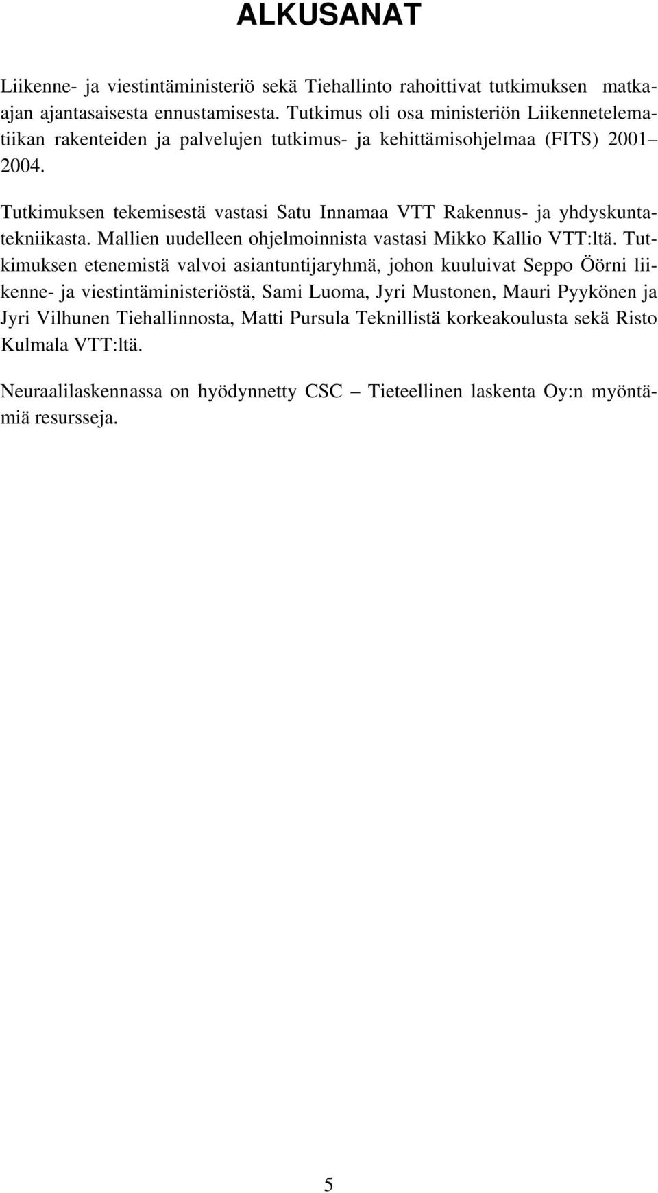 Tutkimuksen tekemisestä vastasi Satu Innamaa VTT Rakennus- ja yhdyskuntatekniikasta. Mallien uudelleen ohjelmoinnista vastasi Mikko Kallio VTT:ltä.