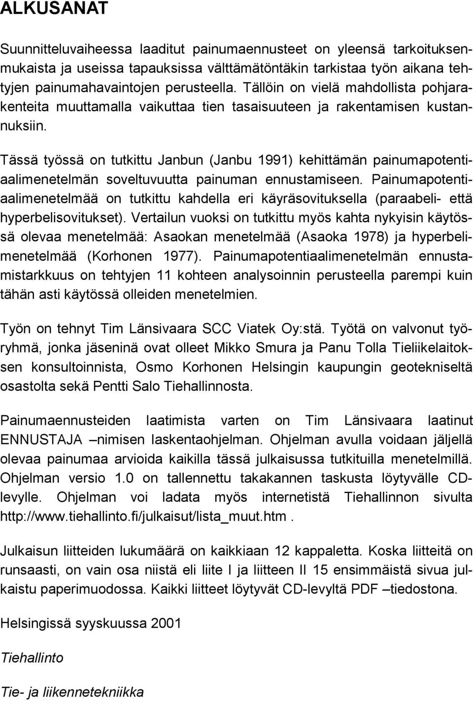 Tässä työssä on tutkittu Janbun (Janbu 1991) kehittämän painumapotentiaalimenetelmän soveltuvuutta painuman ennustamiseen.