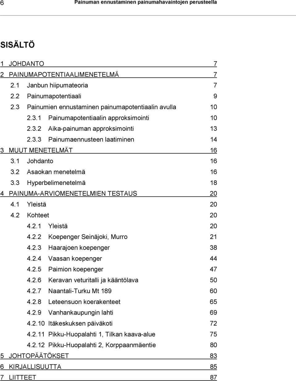 1 Johdanto 16 3.2 Asaokan menetelmä 16 3.3 Hyperbelimenetelmä 18 4 2 4.1 Yleistä 2 4.2 Kohteet 2 4.2.1 Yleistä 2 4.2.2 Koepenger Seinäjoki, Murro 21 4.2.3 Haarajoen koepenger 38 4.2.4 Vaasan koepenger 44 4.