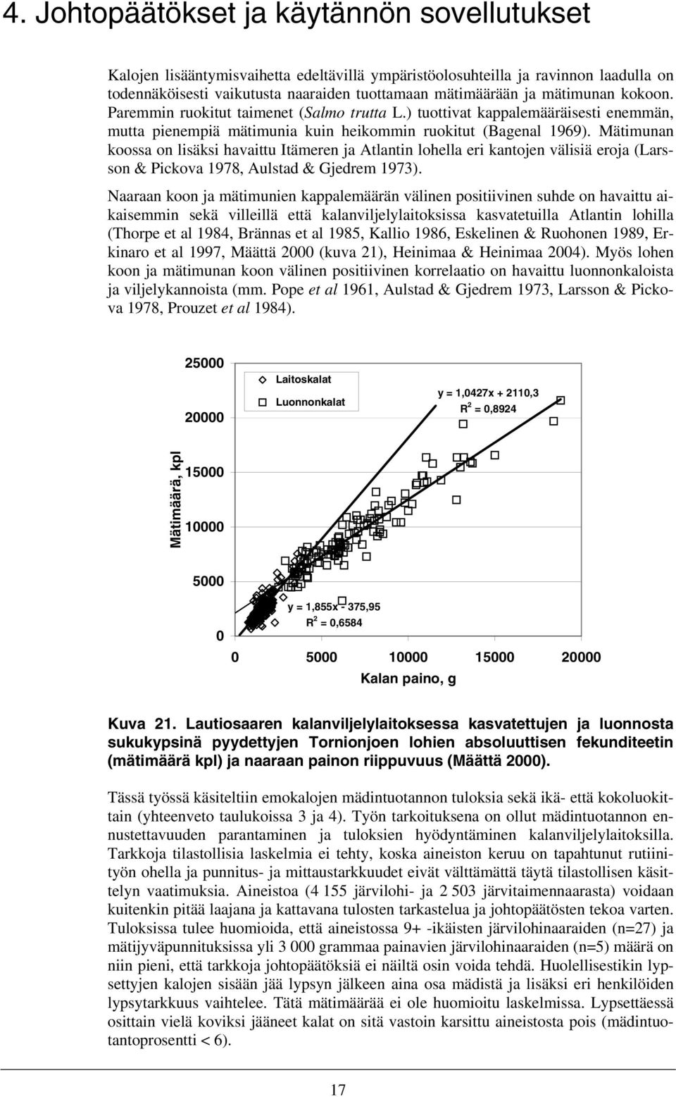 Mätimunan koossa on lisäksi havaittu Itämeren ja Atlantin lohella eri kantojen välisiä eroja (Larsson & Pickova 1978, Aulstad & Gjedrem 1973).