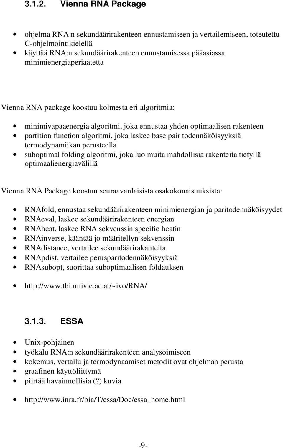 minimienergiaperiaatetta Vienna RNA package koostuu kolmesta eri algoritmia: minimivapaaenergia algoritmi, joka ennustaa yhden optimaalisen rakenteen partition function algoritmi, joka laskee base