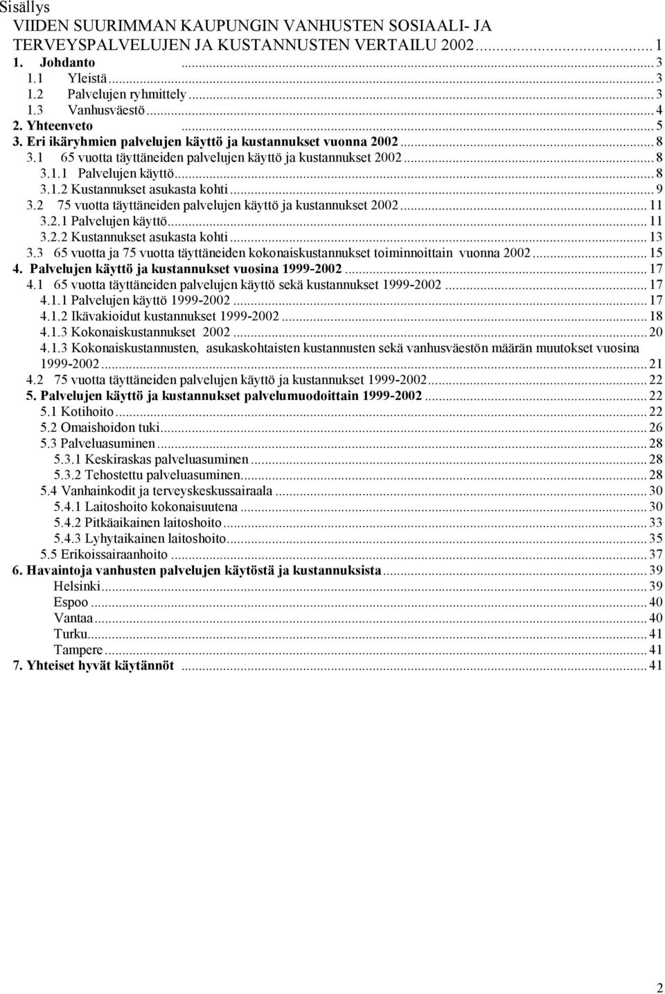 .. 9 3.2 75 vuotta täyttäneiden palvelujen käyttö ja kustannukset 2002... 11 3.2.1 Palvelujen käyttö... 11 3.2.2 Kustannukset asukasta kohti... 13 3.