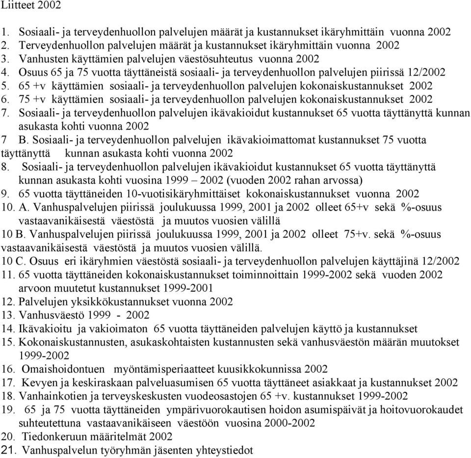 65 +v käyttämien sosiaali- ja terveydenhuollon palvelujen kokonaiskustannukset 2002 6. 75 +v käyttämien sosiaali- ja terveydenhuollon palvelujen kokonaiskustannukset 2002 7.