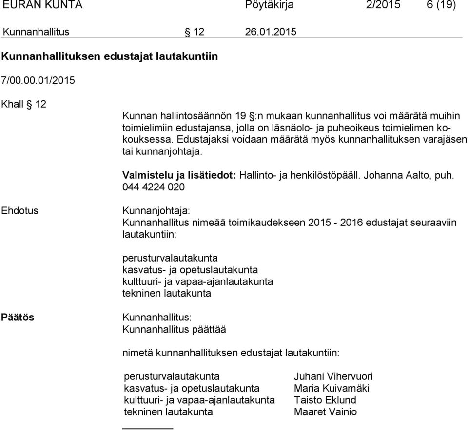 Edustajaksi voidaan määrätä myös kunnanhallituksen varajä sen tai kunnanjohtaja. Valmistelu ja lisätiedot: Hallinto- ja henkilöstöpääll. Johanna Aalto, puh.