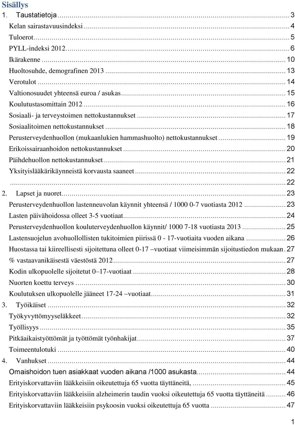 .. 18 Perusterveydenhuollon (mukaanlukien hammashuolto) nettokustannukset... 19 Erikoissairaanhoidon nettokustannukset... 20 Päihdehuollon nettokustannukset.