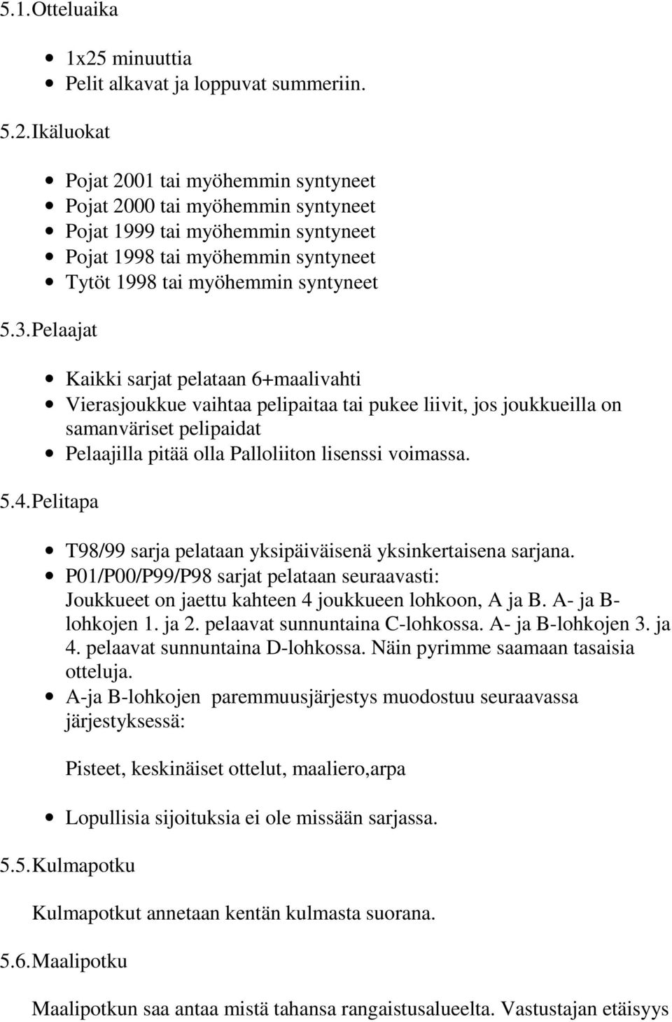 Ikäluokat Pojat 2001 tai myöhemmin syntyneet Pojat 2000 tai myöhemmin syntyneet Pojat 1999 tai myöhemmin syntyneet Pojat 1998 tai myöhemmin syntyneet Tytöt 1998 tai myöhemmin syntyneet 5.3.