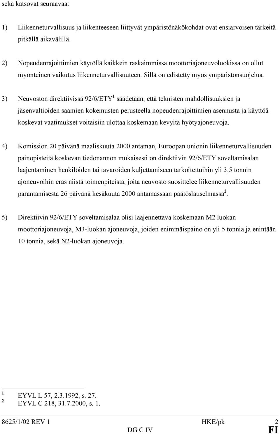 3) Neuvoston direktiivissä 92/6/ETY 1 säädetään, että teknisten mahdollisuuksien ja jäsenvaltioiden saamien kokemusten perusteella nopeudenrajoittimien asennusta ja käyttöä koskevat vaatimukset