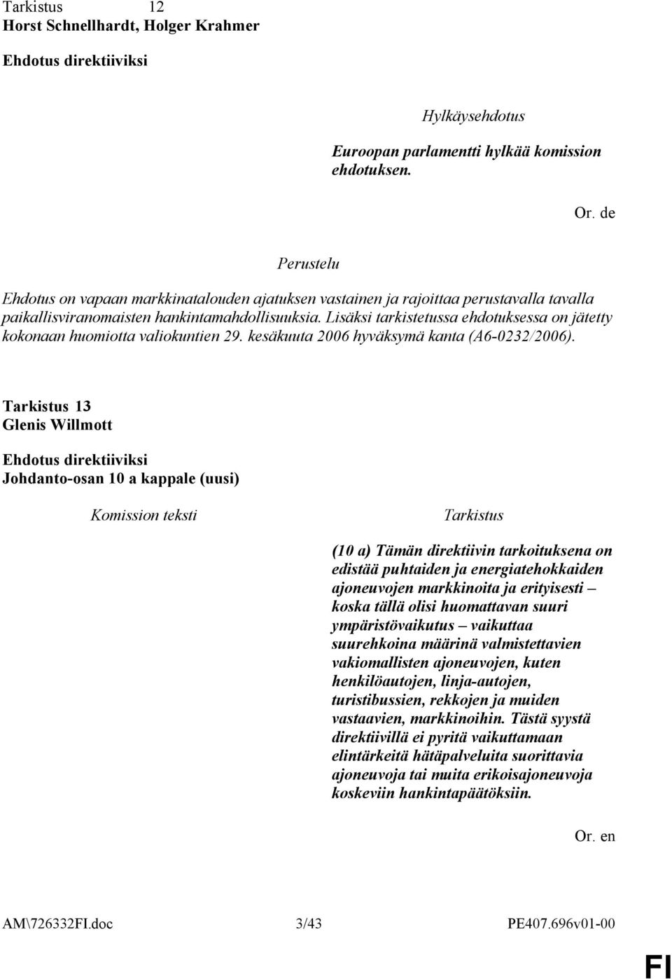 Lisäksi tarkistetussa ehdotuksessa on jätetty kokonaan huomiotta valiokuntien 29. kesäkuuta 2006 hyväksymä kanta (A6-0232/2006).