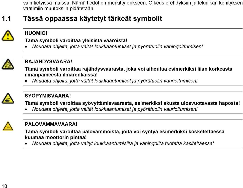 Tämä symboli varoittaa räjähdysvaarasta, joka voi aiheutua esimerkiksi liian korkeasta ilmanpaineesta ilmarenkaissa! Noudata ohjeita, jotta vältät loukkaantumiset ja pyörätuolin vaurioitumisen!
