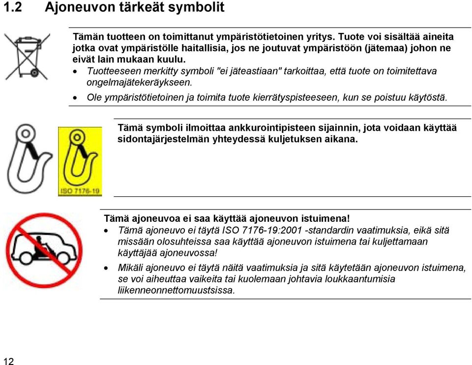 Tuotteeseen merkitty symboli "ei jäteastiaan" tarkoittaa, että tuote on toimitettava ongelmajätekeräykseen. Ole ympäristötietoinen ja toimita tuote kierrätyspisteeseen, kun se poistuu käytöstä.