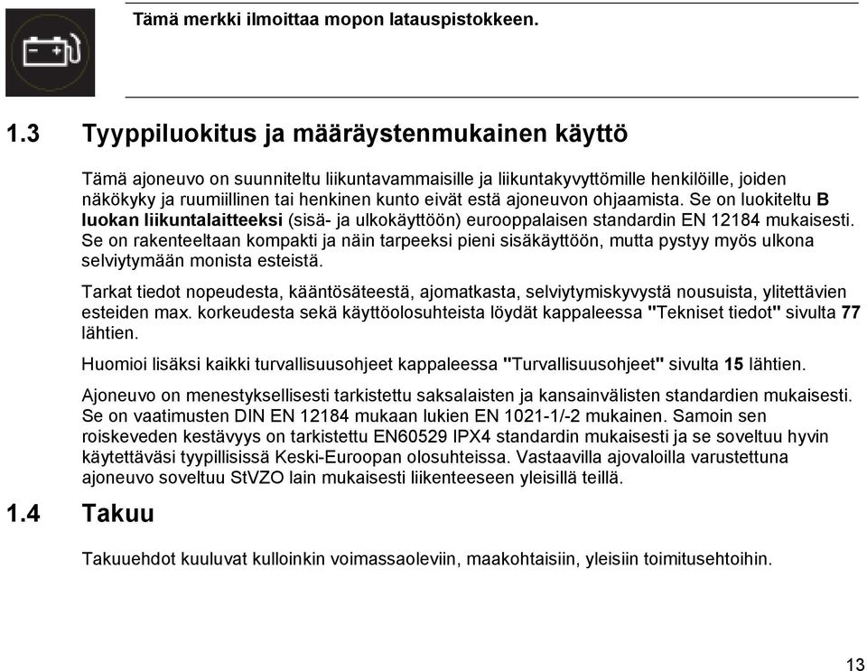 ajoneuvon ohjaamista. Se on luokiteltu B luokan liikuntalaitteeksi (sisä- ja ulkokäyttöön) eurooppalaisen standardin EN 12184 mukaisesti.