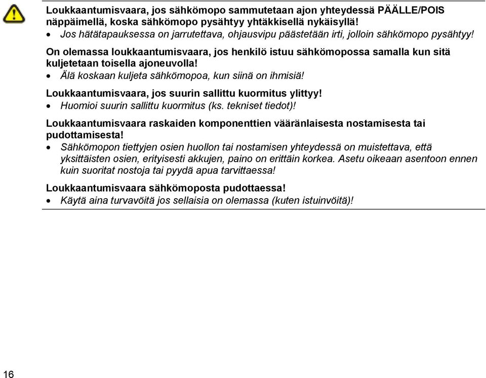 On olemassa loukkaantumisvaara, jos henkilö istuu sähkömopossa samalla kun sitä kuljetetaan toisella ajoneuvolla! Älä koskaan kuljeta sähkömopoa, kun siinä on ihmisiä!