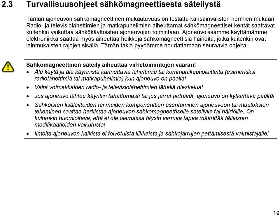 Ajoneuvoissamme käyttämämme elektroniikka saattaa myös aiheuttaa heikkoja sähkömagneettisia häiriöitä, jotka kuitenkin ovat lainmukaisten rajojen sisällä.