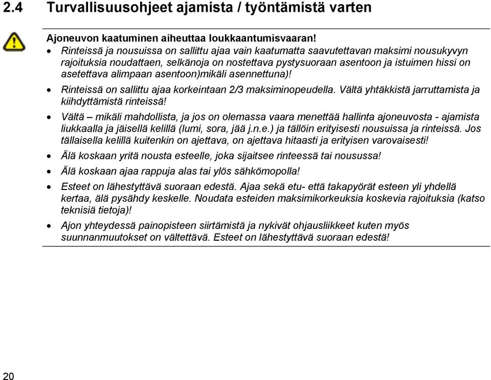 asentoon)mikäli asennettuna)! Rinteissä on sallittu ajaa korkeintaan 2/3 maksiminopeudella. Vältä yhtäkkistä jarruttamista ja kiihdyttämistä rinteissä!