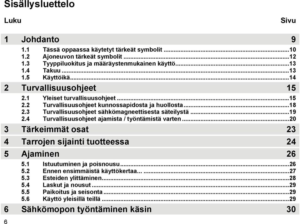 3 Turvallisuusohjeet sähkömagneettisesta säteilystä...19 2.4 Turvallisuusohjeet ajamista / työntämistä varten...20 3 Tärkeimmät osat 23 4 Tarrojen sijainti tuotteessa 24 5 Ajaminen 26 5.