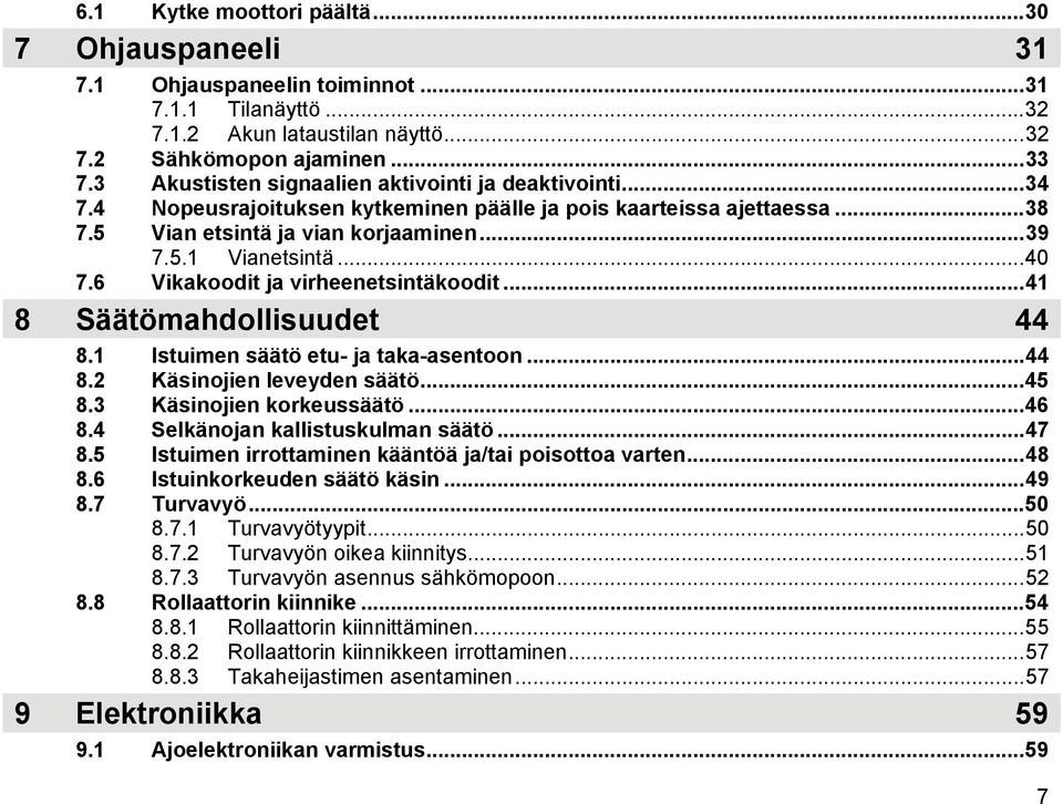6 Vikakoodit ja virheenetsintäkoodit...41 8 Säätömahdollisuudet 44 8.1 Istuimen säätö etu- ja taka-asentoon...44 8.2 Käsinojien leveyden säätö...45 8.3 Käsinojien korkeussäätö...46 8.