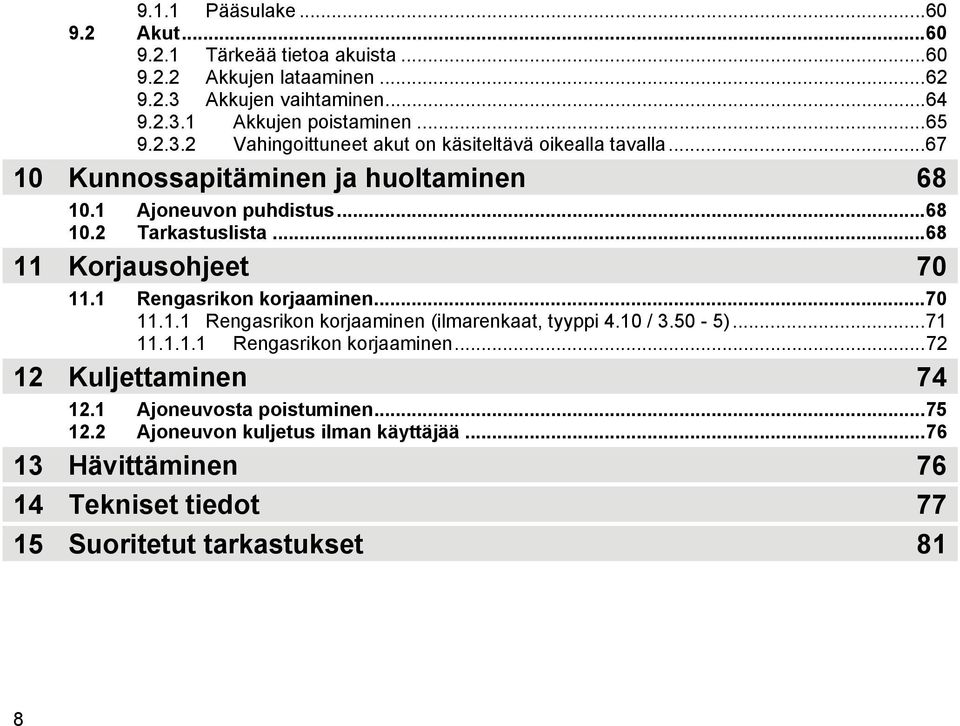 ..68 11 Korjausohjeet 70 11.1 Rengasrikon korjaaminen...70 11.1.1 Rengasrikon korjaaminen (ilmarenkaat, tyyppi 4.10 / 3.50-5)...71 11.1.1.1 Rengasrikon korjaaminen...72 12 Kuljettaminen 74 12.