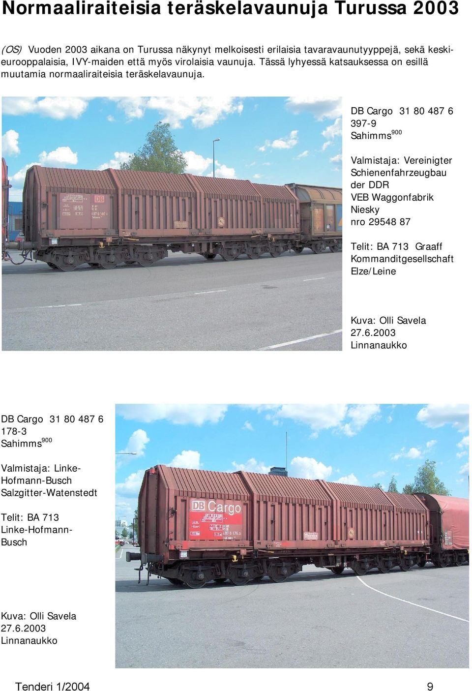 DB Cargo 31 80 487 6 397-9 Sahimms 900 Valmistaja: Vereinigter Schienenfahrzeugbau der DDR VEB Waggonfabrik Niesky nro 29548 87 Telit: BA 713 Graaff Kommanditgesellschaft