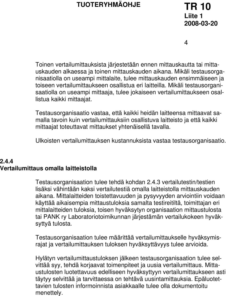 Mikäli testausorganisaatiolla on useampi mittaaja, tulee jokaiseen vertailumittaukseen osallistua kaikki mittaajat.