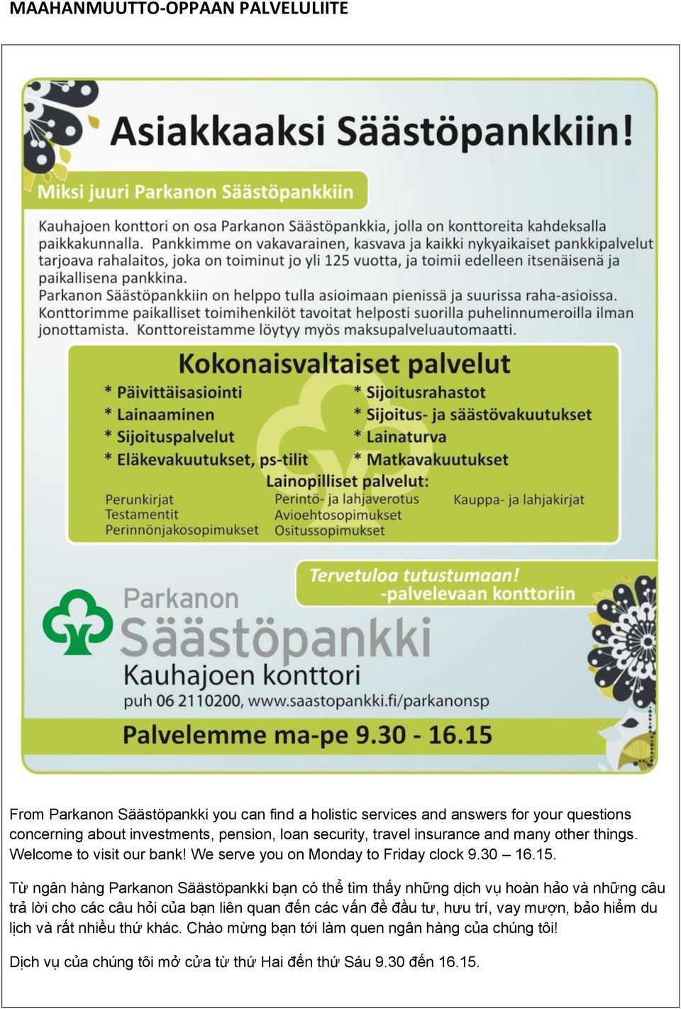 Từ ngân hàng Parkanon Säästöpankki bạn có thể tìm thấy những dịch vụ hoàn hảo và những câu trả lời cho các câu hỏi của bạn liên quan đến các vấn đề