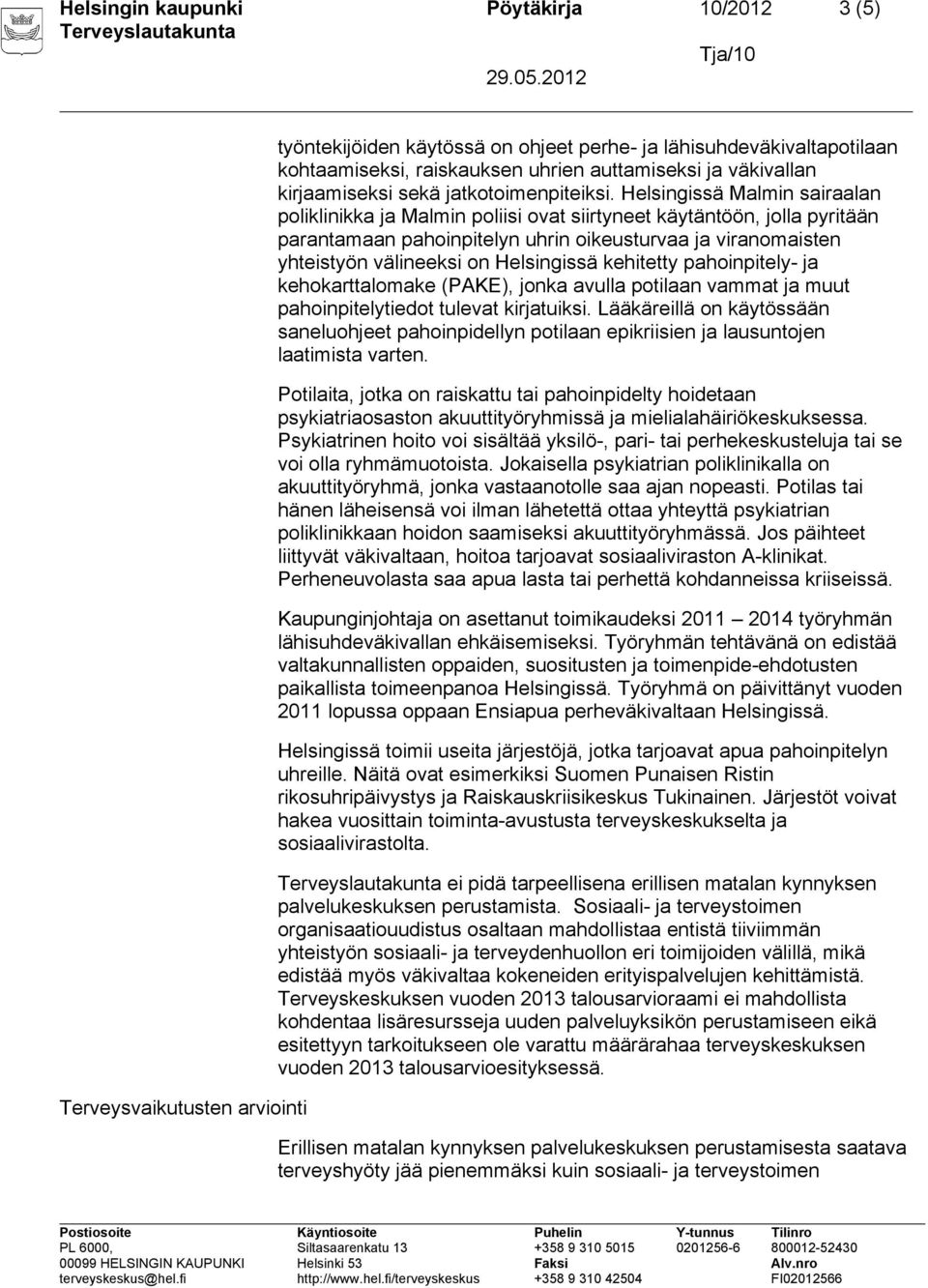 Helsingissä Malmin sairaalan poliklinikka ja Malmin poliisi ovat siirtyneet käytäntöön, jolla pyritään parantamaan pahoinpitelyn uhrin oikeusturvaa ja viranomaisten yhteistyön välineeksi on