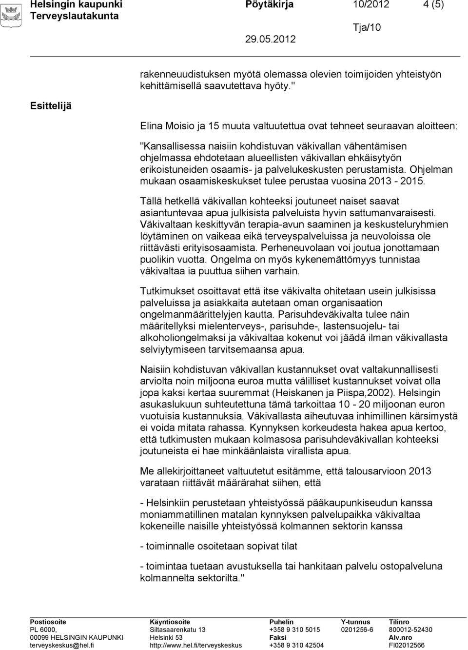 erikoistuneiden osaamis- ja palvelukeskusten perustamista. Ohjelman mukaan osaamiskeskukset tulee perustaa vuosina 2013-2015.