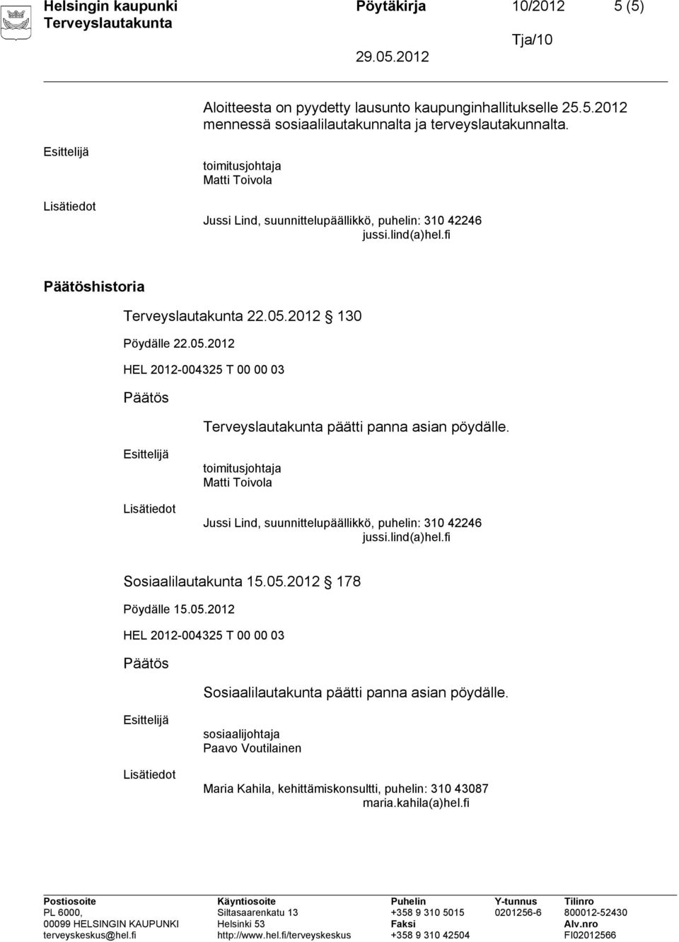 05.2012 Sosiaalilautakunta päätti panna asian pöydälle.