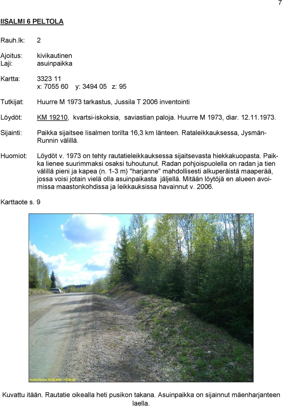 1973 on tehty rautatieleikkauksessa sijaitsevasta hiekkakuopasta. Paikka lienee suurimmaksi osaksi tuhoutunut. Radan pohjoispuolella on radan ja tien välillä pieni ja kapea (n.