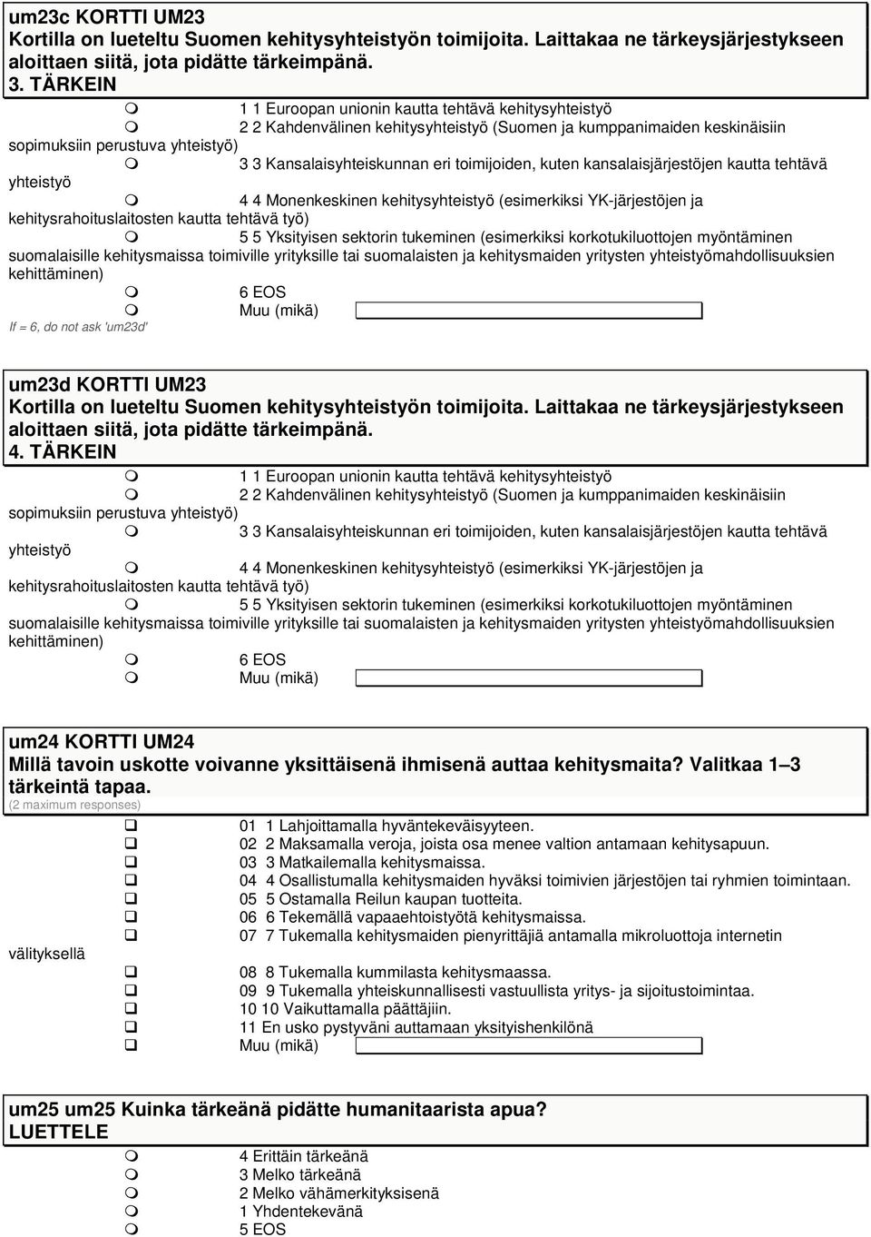 toimijoiden, kuten kansalaisjärjestöjen kautta tehtävä yhteistyö 4 4 Monenkeskinen kehitysyhteistyö (esimerkiksi YK-järjestöjen ja kehitysrahoituslaitosten kautta tehtävä työ) 5 5 Yksityisen sektorin