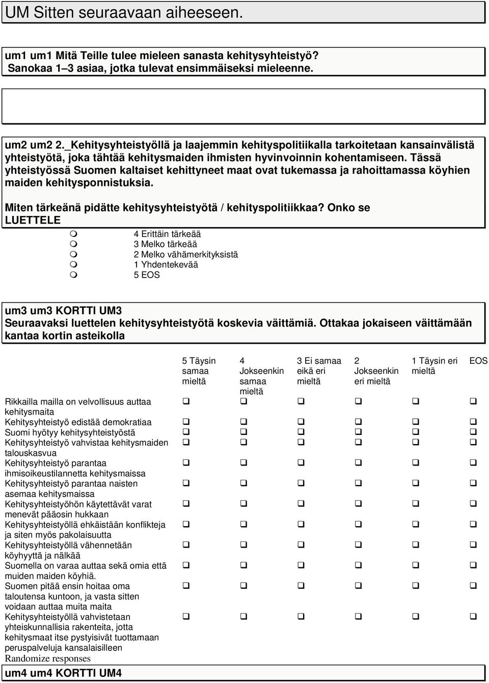 Tässä yhteistyössä Suomen kaltaiset kehittyneet maat ovat tukemassa ja rahoittamassa köyhien maiden kehitysponnistuksia. Miten tärkeänä pidätte kehitysyhteistyötä / kehityspolitiikkaa?